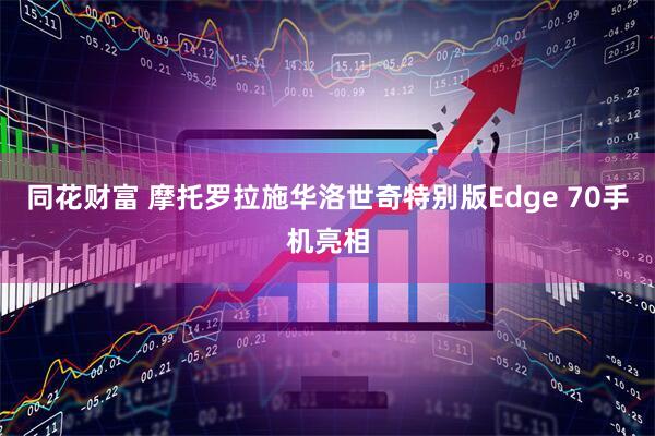 同花财富 摩托罗拉施华洛世奇特别版Edge 70手机亮相