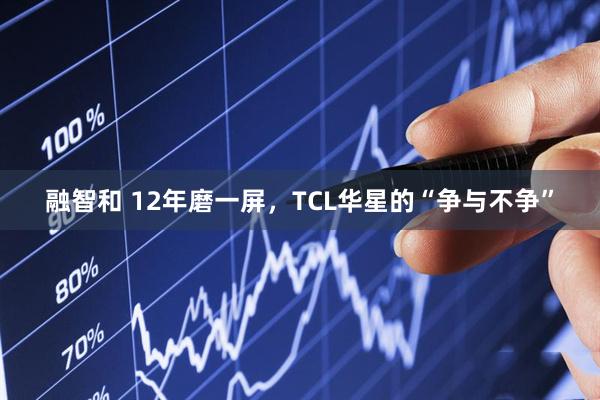 融智和 12年磨一屏，TCL华星的“争与不争”